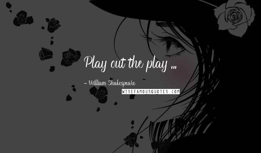 William Shakespeare Quotes: Play out the play ...