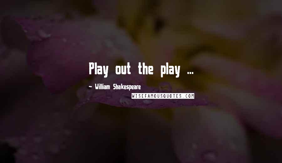 William Shakespeare Quotes: Play out the play ...