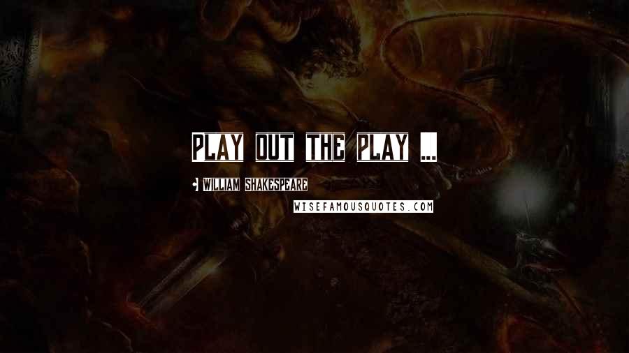 William Shakespeare Quotes: Play out the play ...