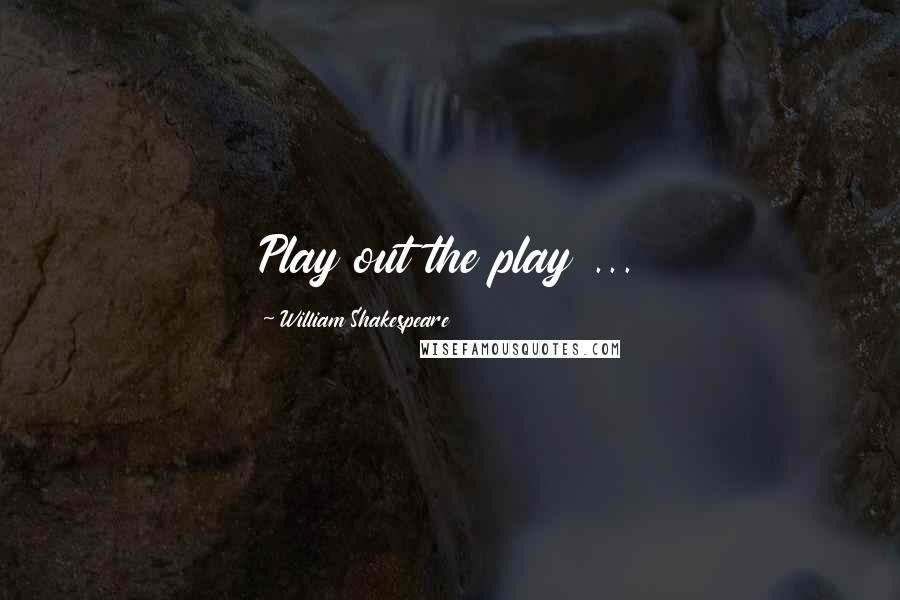 William Shakespeare Quotes: Play out the play ...