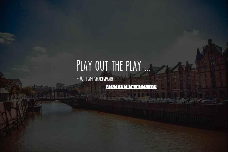 William Shakespeare Quotes: Play out the play ...