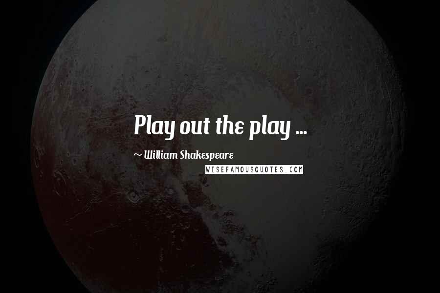 William Shakespeare Quotes: Play out the play ...