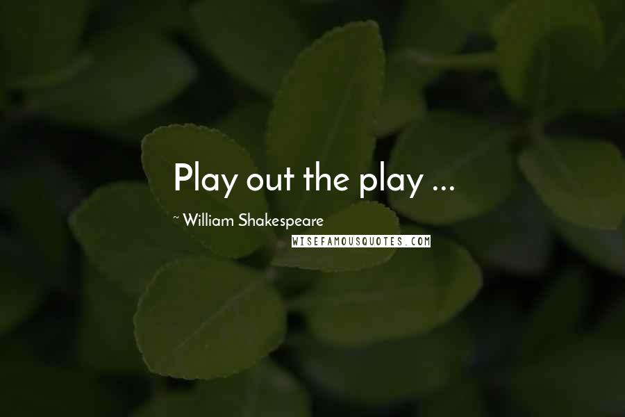 William Shakespeare Quotes: Play out the play ...