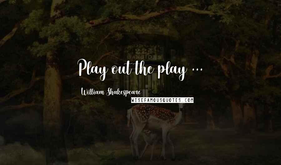 William Shakespeare Quotes: Play out the play ...