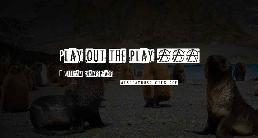 William Shakespeare Quotes: Play out the play ...