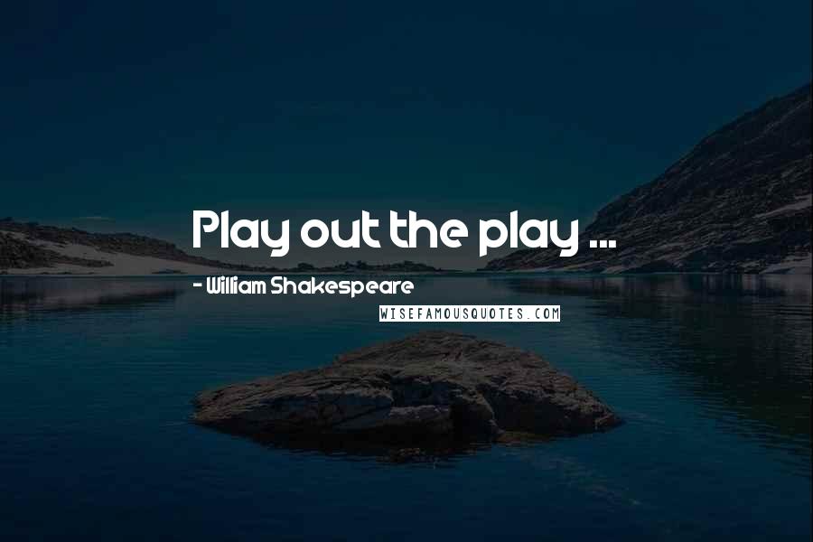 William Shakespeare Quotes: Play out the play ...