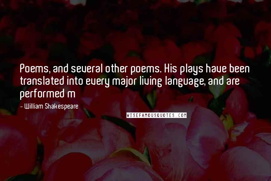William Shakespeare Quotes: Poems, and several other poems. His plays have been translated into every major living language, and are performed m