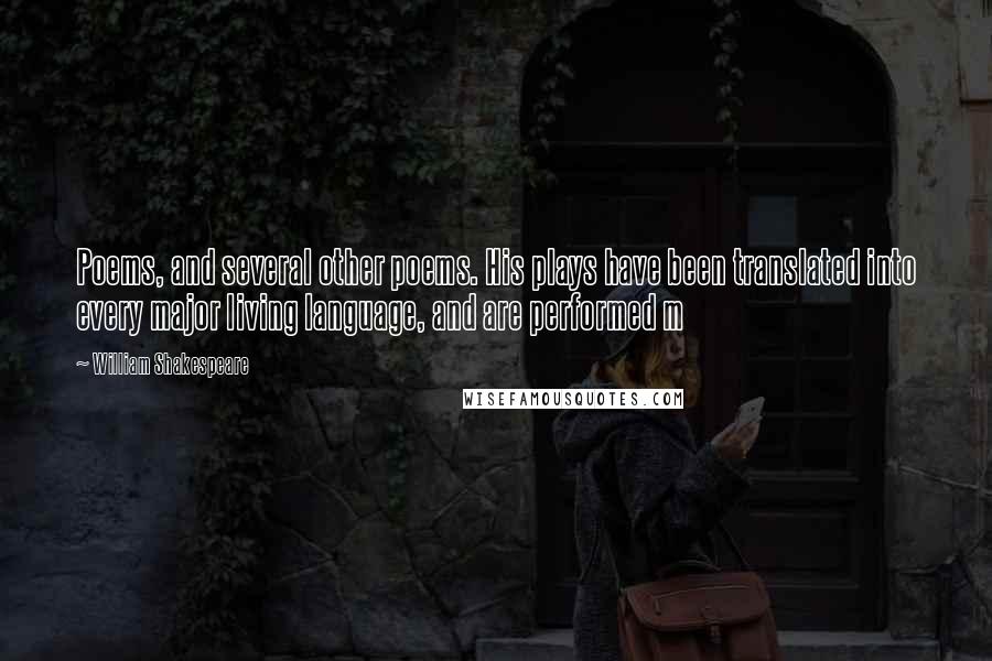 William Shakespeare Quotes: Poems, and several other poems. His plays have been translated into every major living language, and are performed m