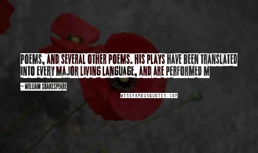 William Shakespeare Quotes: Poems, and several other poems. His plays have been translated into every major living language, and are performed m