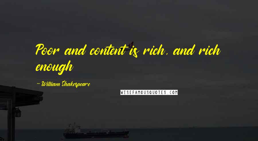 William Shakespeare Quotes: Poor and content is rich, and rich enough