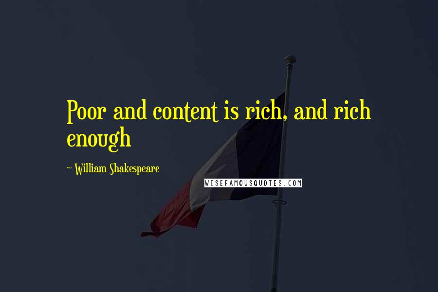 William Shakespeare Quotes: Poor and content is rich, and rich enough