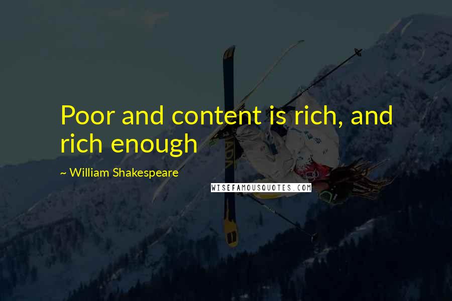 William Shakespeare Quotes: Poor and content is rich, and rich enough