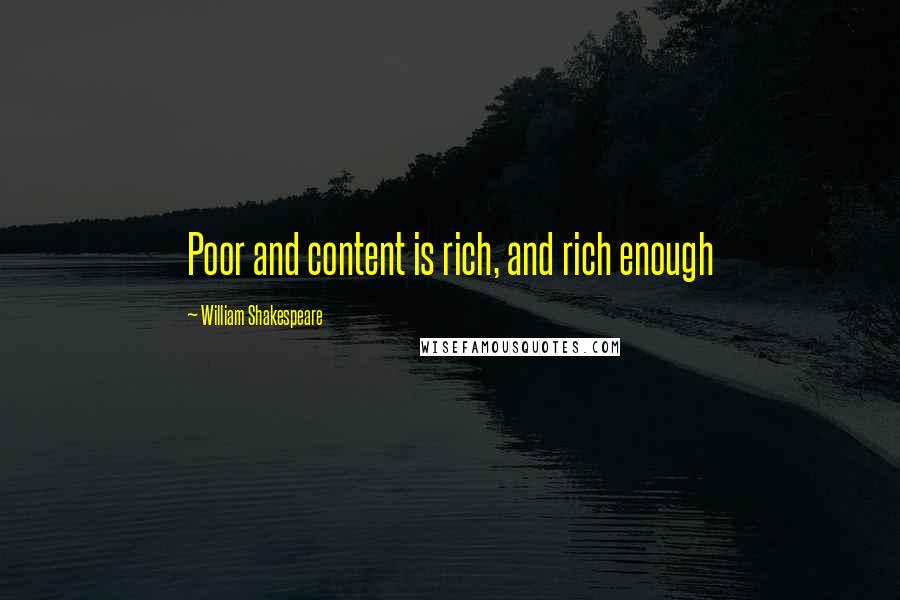 William Shakespeare Quotes: Poor and content is rich, and rich enough