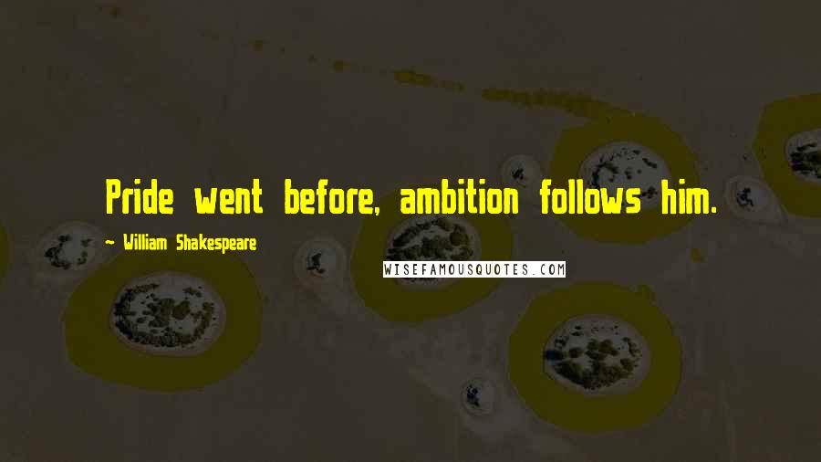 William Shakespeare Quotes: Pride went before, ambition follows him.