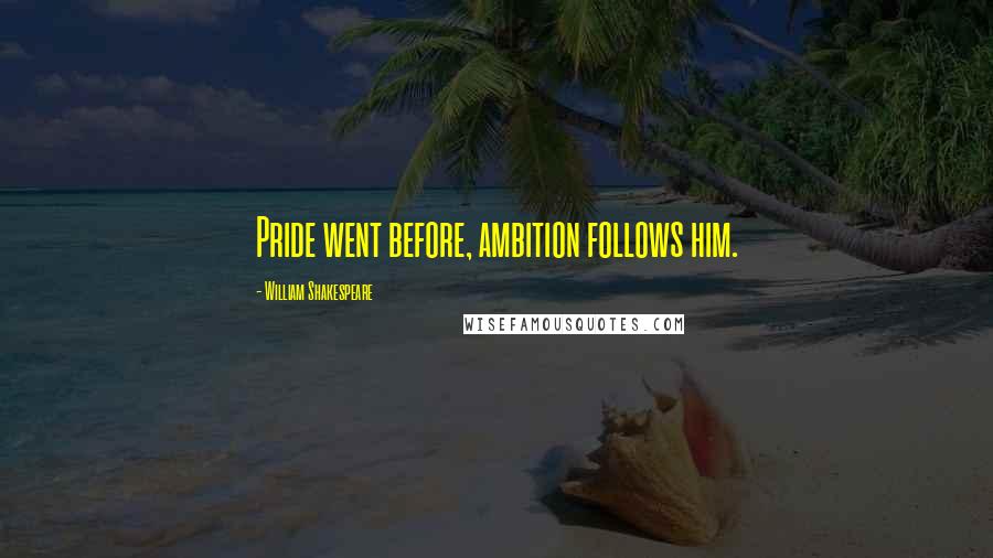 William Shakespeare Quotes: Pride went before, ambition follows him.