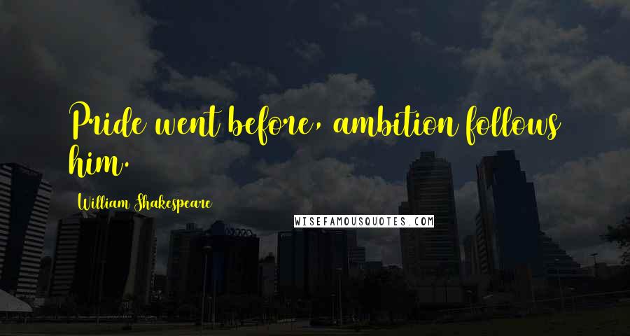 William Shakespeare Quotes: Pride went before, ambition follows him.