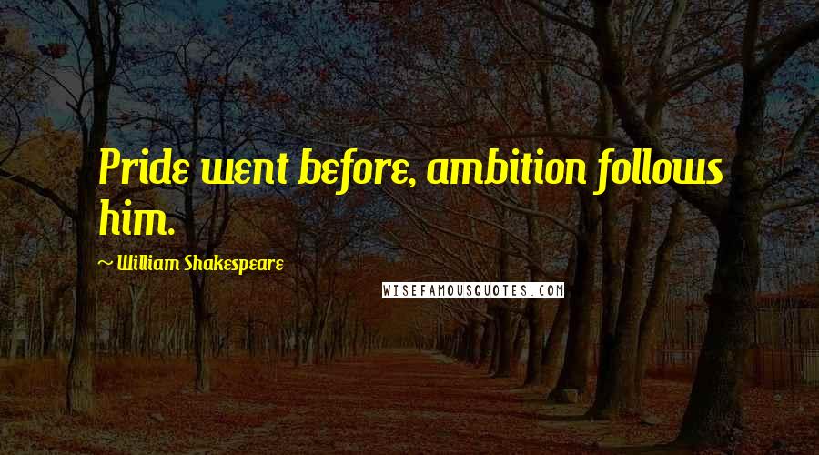 William Shakespeare Quotes: Pride went before, ambition follows him.