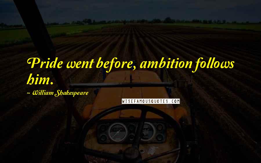 William Shakespeare Quotes: Pride went before, ambition follows him.