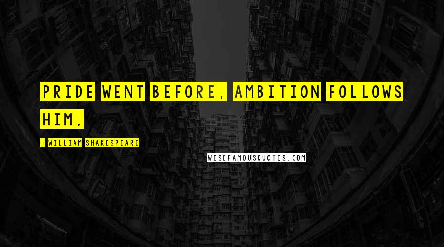 William Shakespeare Quotes: Pride went before, ambition follows him.