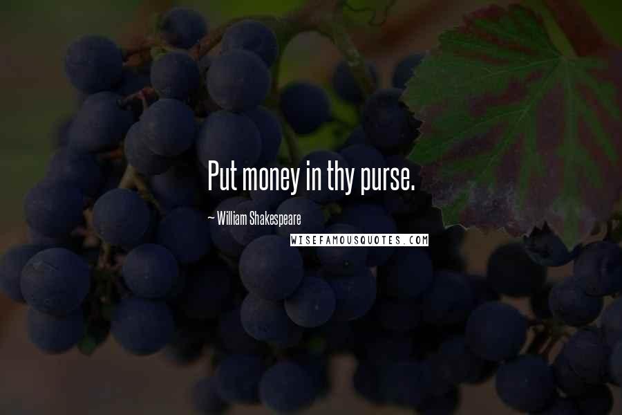 William Shakespeare Quotes: Put money in thy purse.