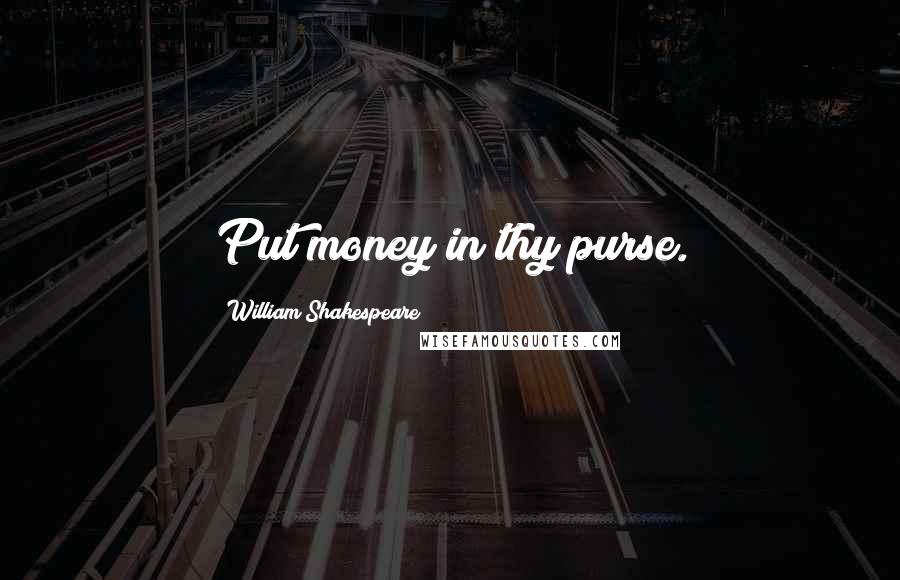 William Shakespeare Quotes: Put money in thy purse.