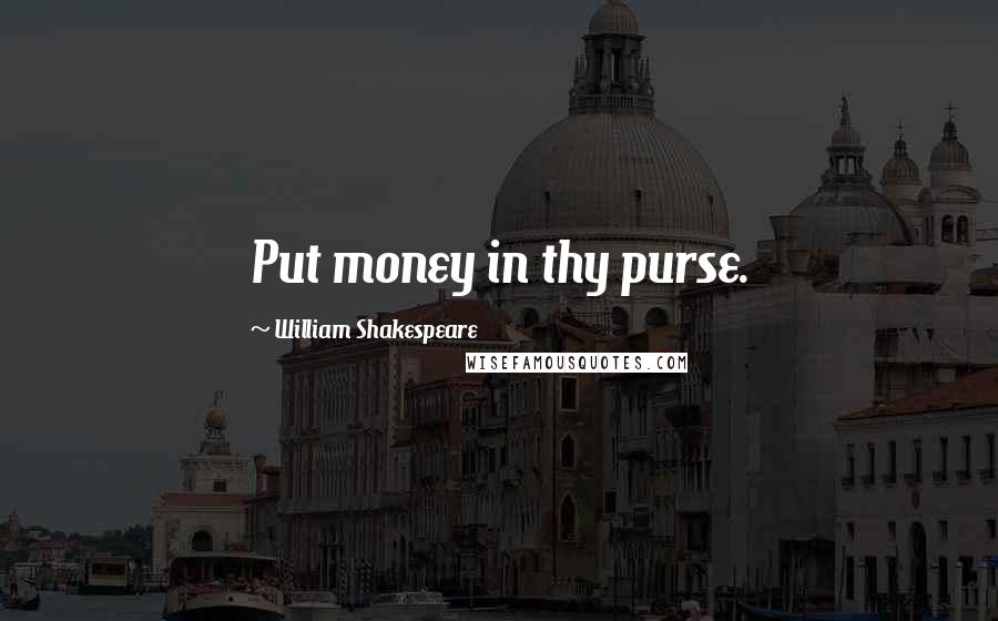William Shakespeare Quotes: Put money in thy purse.