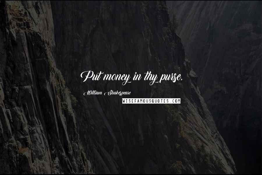 William Shakespeare Quotes: Put money in thy purse.