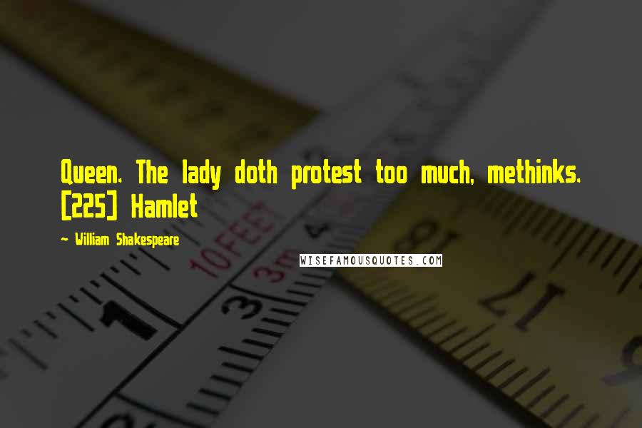William Shakespeare Quotes: Queen. The lady doth protest too much, methinks. [225] Hamlet