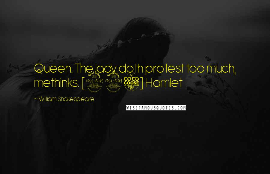 William Shakespeare Quotes: Queen. The lady doth protest too much, methinks. [225] Hamlet
