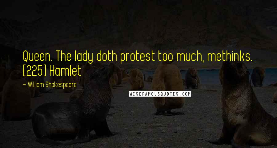 William Shakespeare Quotes: Queen. The lady doth protest too much, methinks. [225] Hamlet