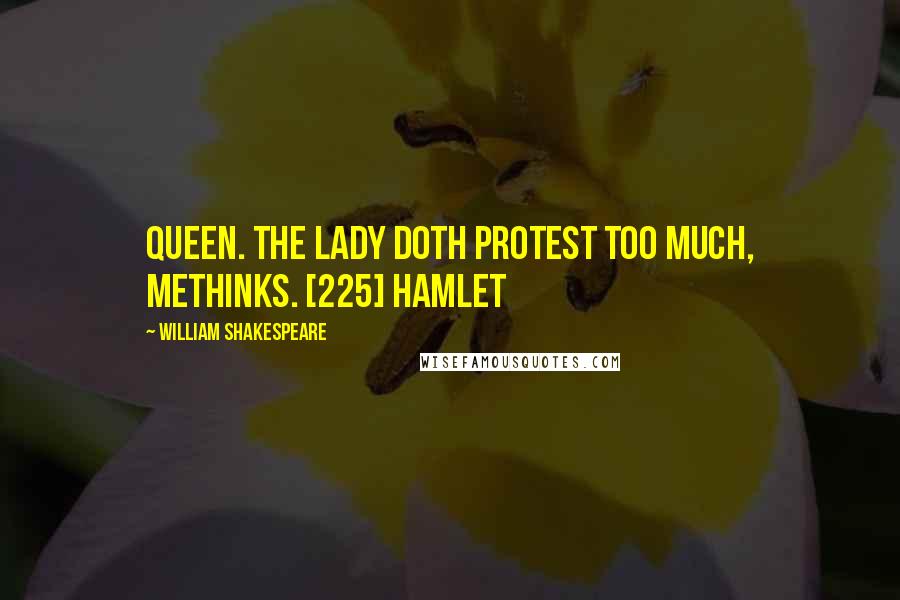 William Shakespeare Quotes: Queen. The lady doth protest too much, methinks. [225] Hamlet