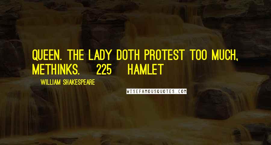 William Shakespeare Quotes: Queen. The lady doth protest too much, methinks. [225] Hamlet