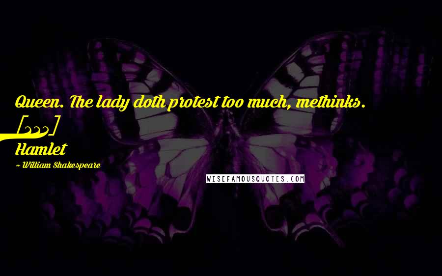 William Shakespeare Quotes: Queen. The lady doth protest too much, methinks. [225] Hamlet