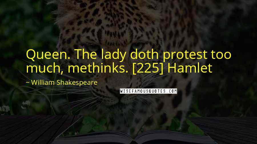 William Shakespeare Quotes: Queen. The lady doth protest too much, methinks. [225] Hamlet