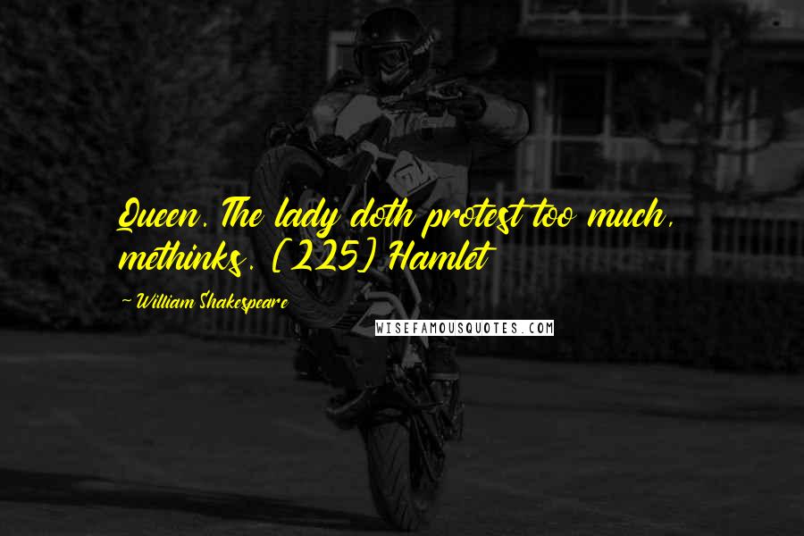 William Shakespeare Quotes: Queen. The lady doth protest too much, methinks. [225] Hamlet