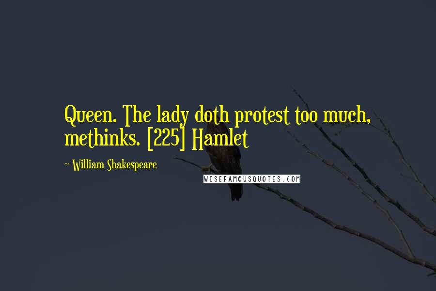 William Shakespeare Quotes: Queen. The lady doth protest too much, methinks. [225] Hamlet