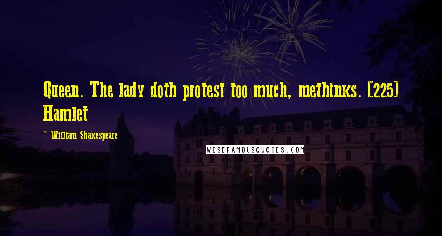William Shakespeare Quotes: Queen. The lady doth protest too much, methinks. [225] Hamlet