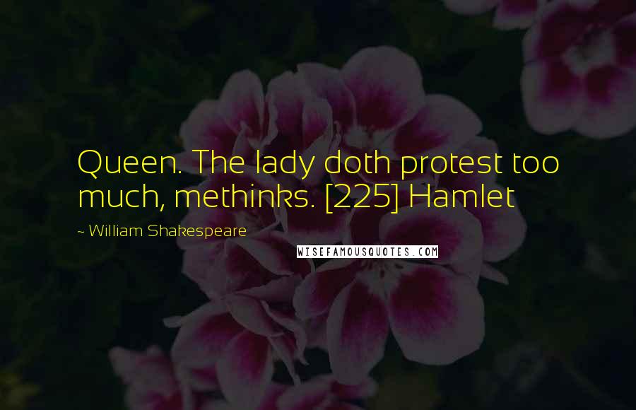 William Shakespeare Quotes: Queen. The lady doth protest too much, methinks. [225] Hamlet