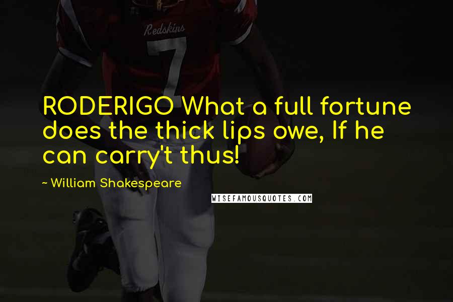 William Shakespeare Quotes: RODERIGO What a full fortune does the thick lips owe, If he can carry't thus!