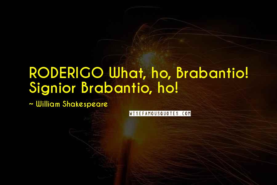 William Shakespeare Quotes: RODERIGO What, ho, Brabantio! Signior Brabantio, ho!