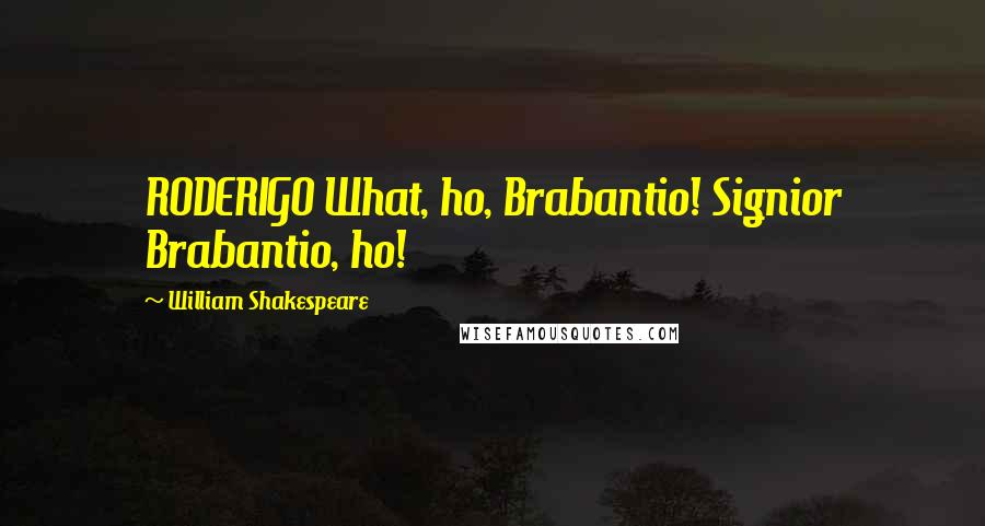 William Shakespeare Quotes: RODERIGO What, ho, Brabantio! Signior Brabantio, ho!