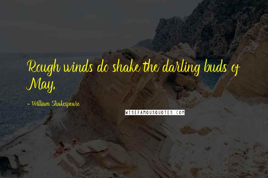 William Shakespeare Quotes: Rough winds do shake the darling buds of May.