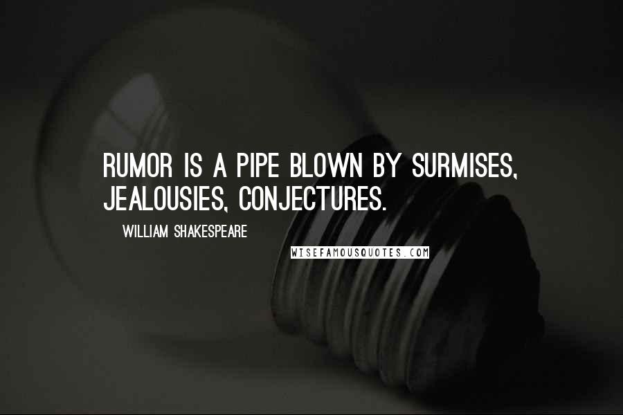 William Shakespeare Quotes: Rumor is a pipe Blown by surmises, jealousies, conjectures.