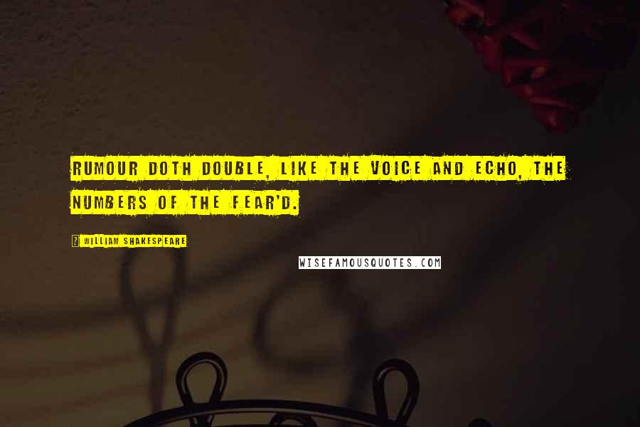 William Shakespeare Quotes: Rumour doth double, like the voice and echo, The numbers of the fear'd.