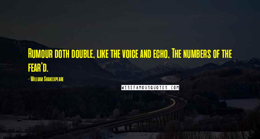 William Shakespeare Quotes: Rumour doth double, like the voice and echo, The numbers of the fear'd.