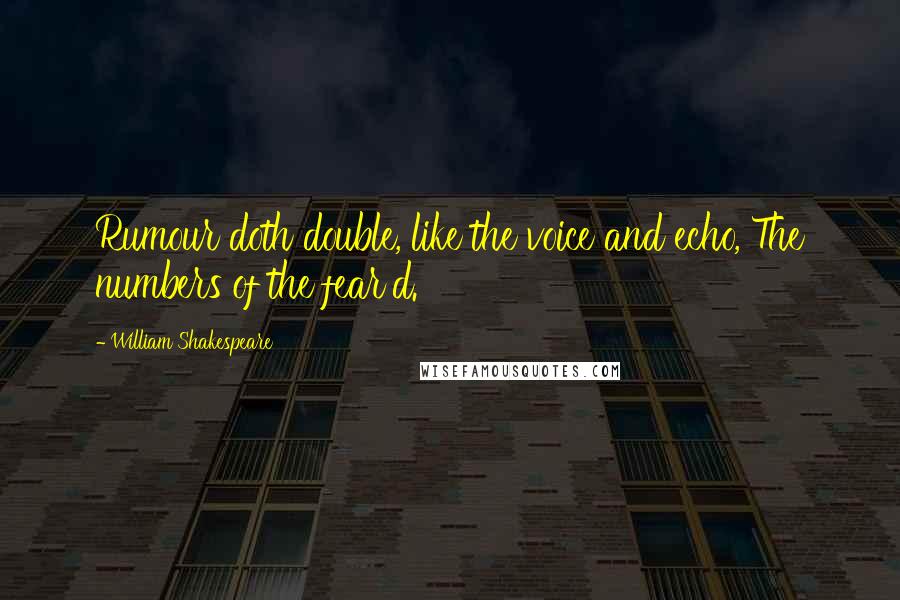 William Shakespeare Quotes: Rumour doth double, like the voice and echo, The numbers of the fear'd.