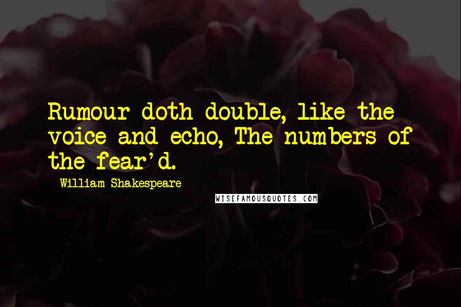 William Shakespeare Quotes: Rumour doth double, like the voice and echo, The numbers of the fear'd.