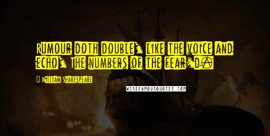 William Shakespeare Quotes: Rumour doth double, like the voice and echo, The numbers of the fear'd.