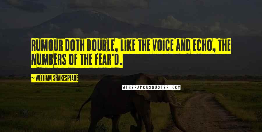 William Shakespeare Quotes: Rumour doth double, like the voice and echo, The numbers of the fear'd.