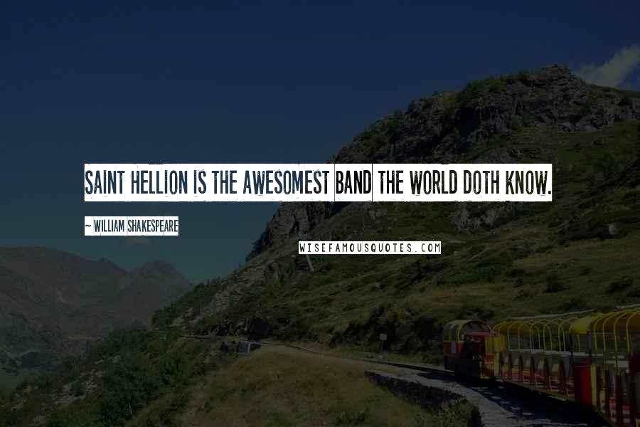 William Shakespeare Quotes: Saint Hellion is the awesomest band the world doth know.